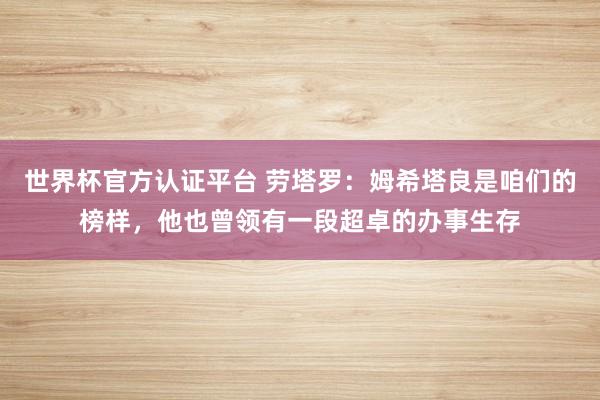 世界杯官方認證平臺 勞塔羅:姆希塔良是咱們的榜樣,他也曾領有